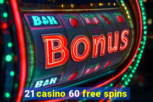 21 casino 60 free spins