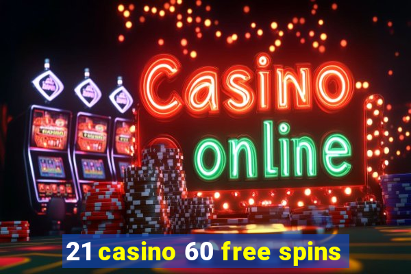 21 casino 60 free spins