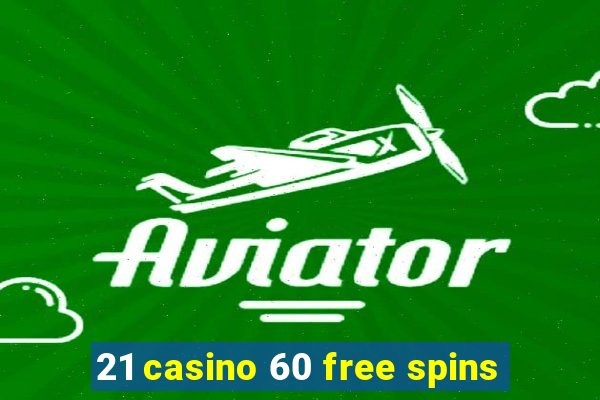 21 casino 60 free spins