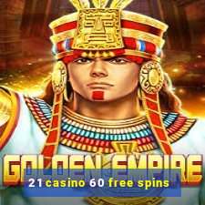 21 casino 60 free spins