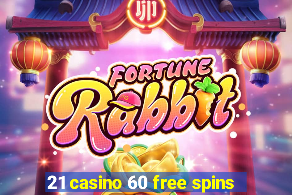 21 casino 60 free spins