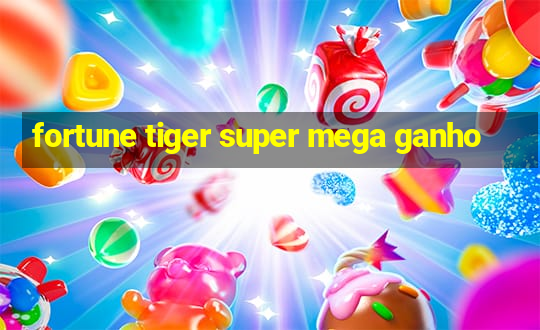 fortune tiger super mega ganho