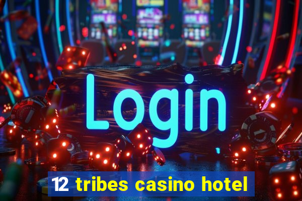 12 tribes casino hotel