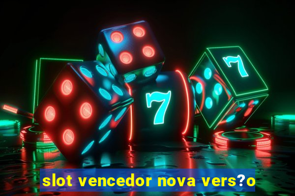 slot vencedor nova vers?o