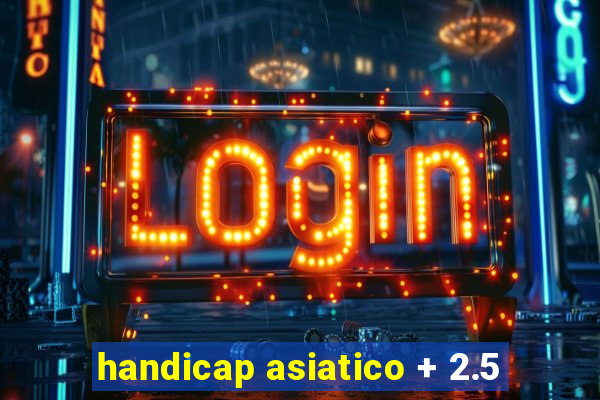 handicap asiatico + 2.5