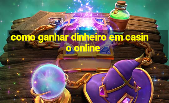 como ganhar dinheiro em casino online