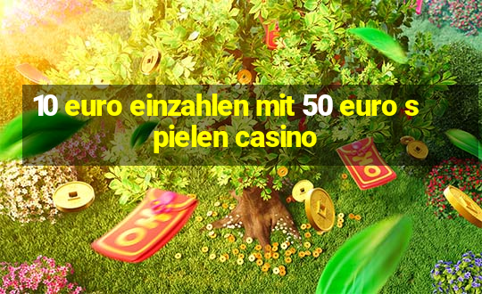 10 euro einzahlen mit 50 euro spielen casino