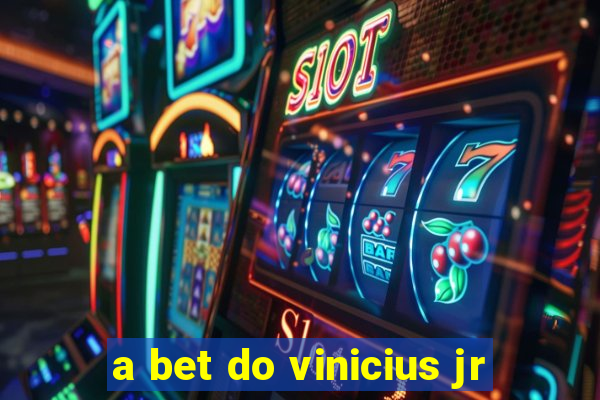 a bet do vinicius jr