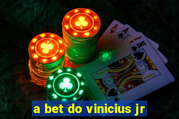 a bet do vinicius jr