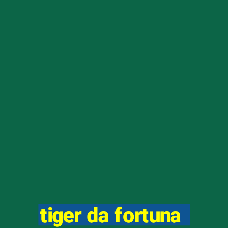 tiger da fortuna