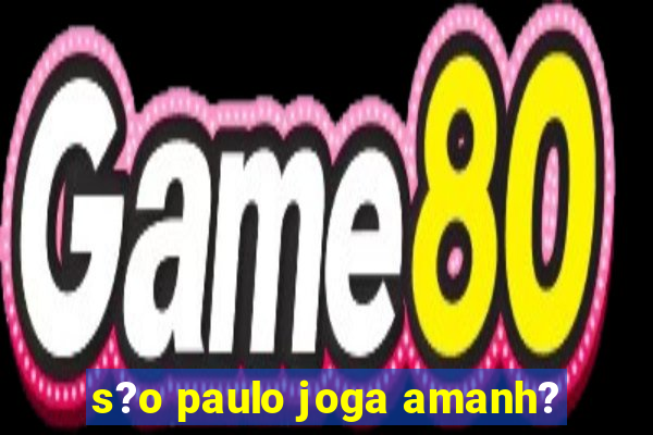 s?o paulo joga amanh?