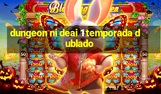 dungeon ni deai 1 temporada dublado