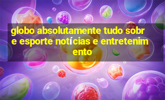 globo absolutamente tudo sobre esporte notícias e entretenimento