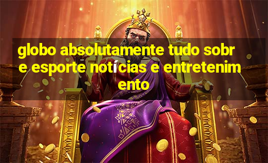 globo absolutamente tudo sobre esporte notícias e entretenimento