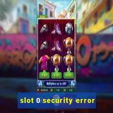 slot 0 security error