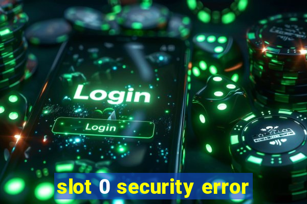 slot 0 security error