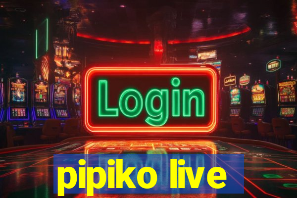 pipiko live