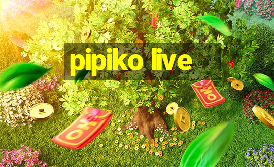 pipiko live