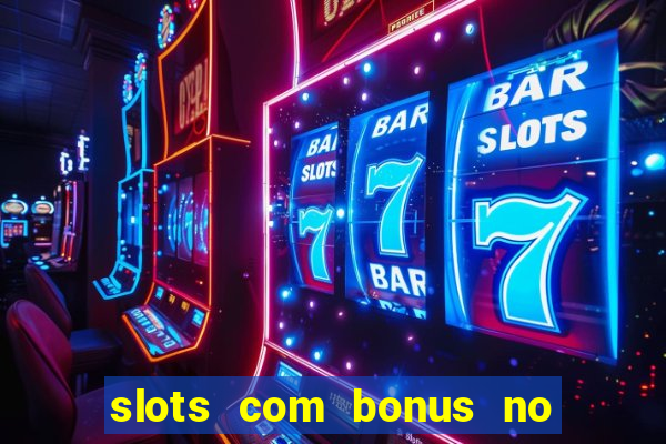 slots com bonus no cadastro e saque free