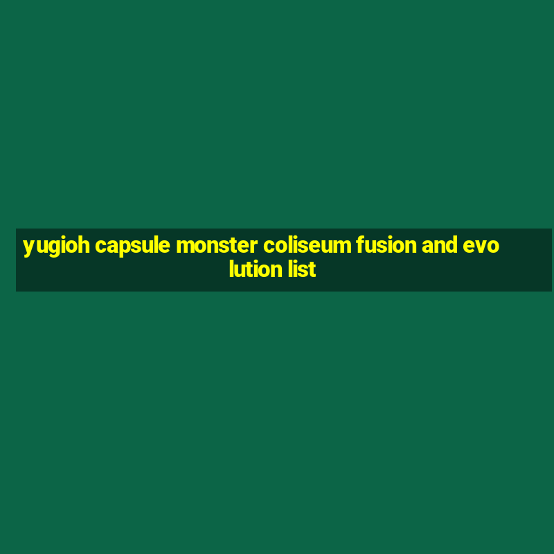 yugioh capsule monster coliseum fusion and evolution list