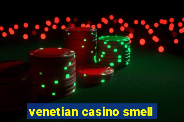 venetian casino smell