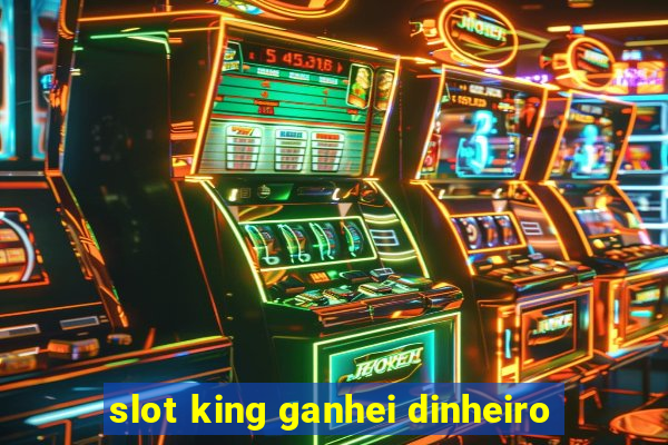 slot king ganhei dinheiro