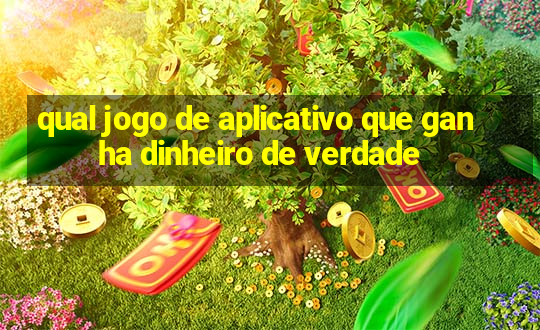 qual jogo de aplicativo que ganha dinheiro de verdade