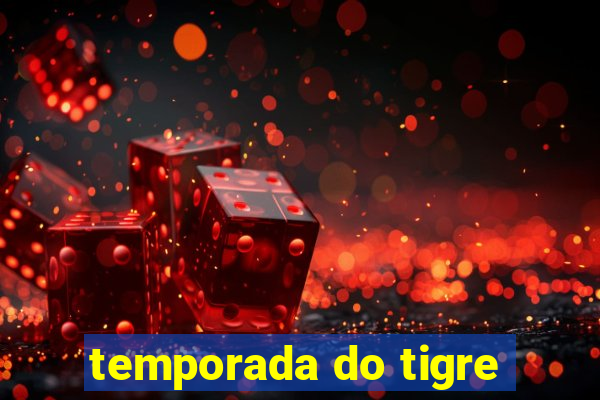 temporada do tigre