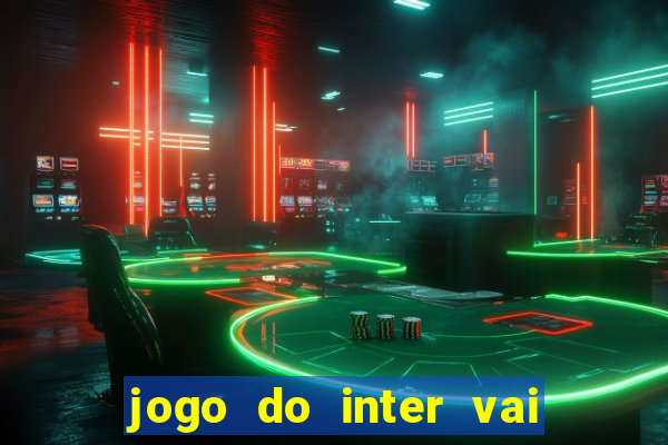 jogo do inter vai passar aonde