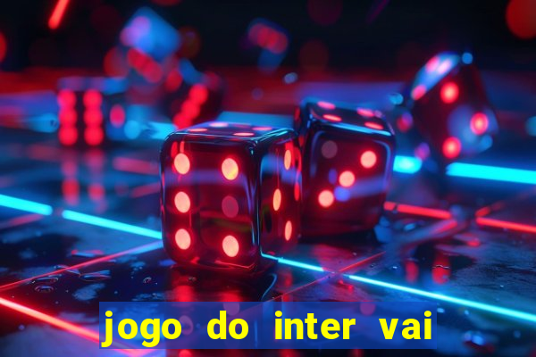 jogo do inter vai passar aonde