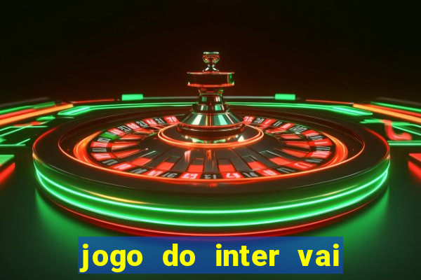 jogo do inter vai passar aonde