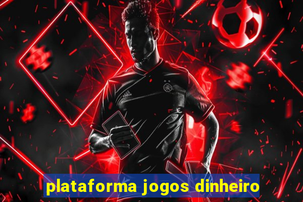 plataforma jogos dinheiro