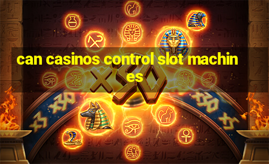 can casinos control slot machines