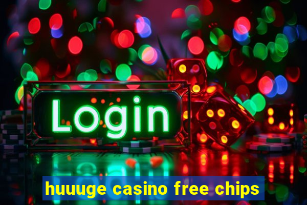 huuuge casino free chips