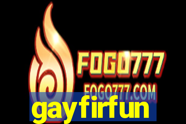 gayfirfun