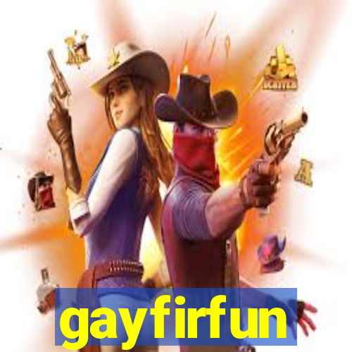 gayfirfun