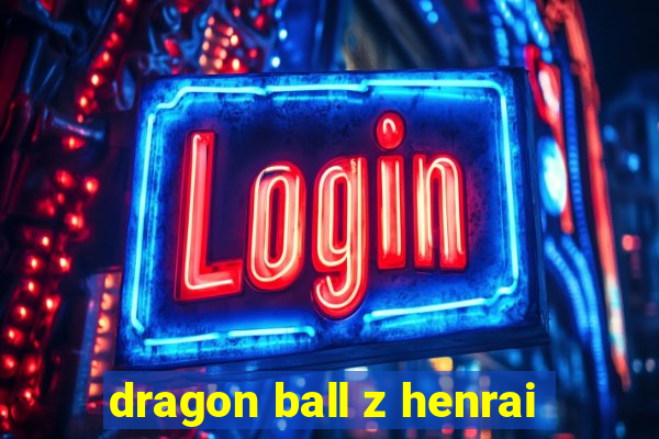 dragon ball z henrai