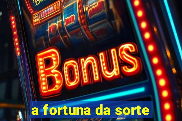 a fortuna da sorte