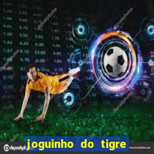 joguinho do tigre que d谩 dinheiro