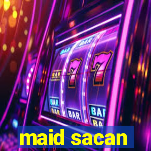 maid sacan