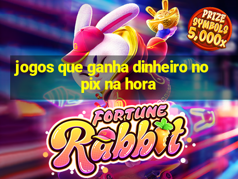 jogos que ganha dinheiro no pix na hora