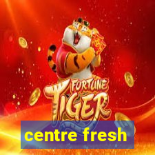 centre fresh