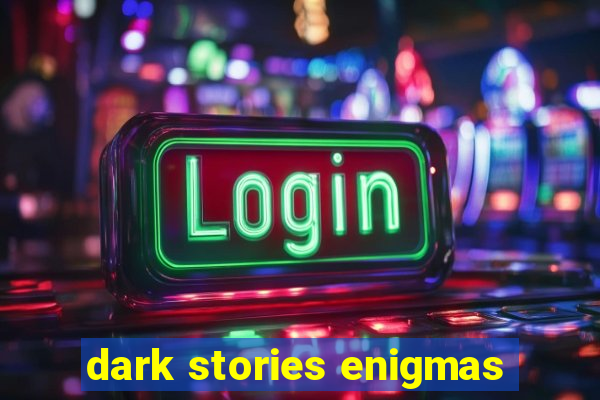 dark stories enigmas