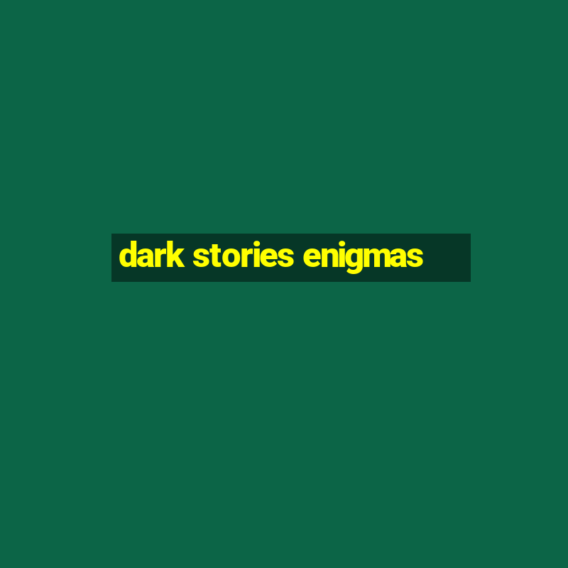 dark stories enigmas