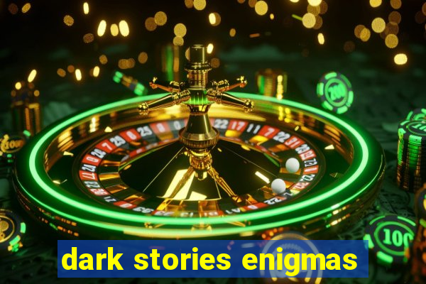 dark stories enigmas