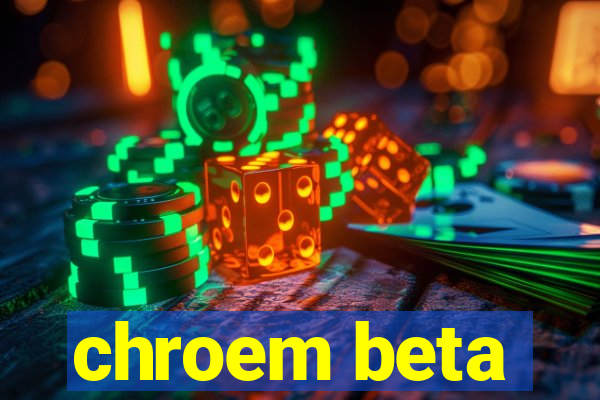 chroem beta