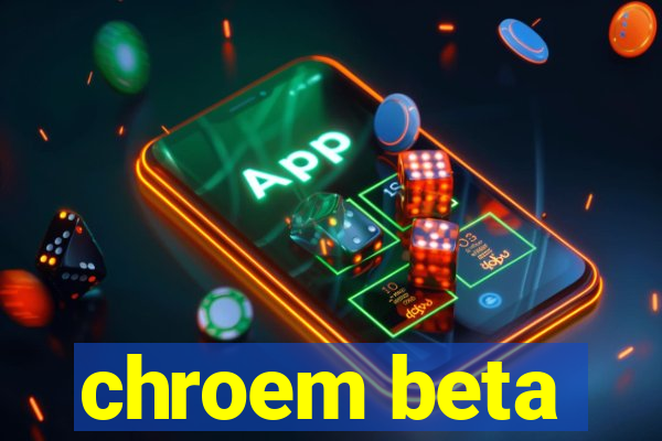 chroem beta