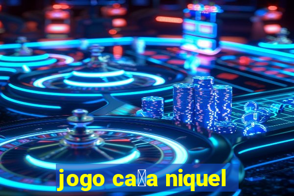 jogo ca莽a niquel