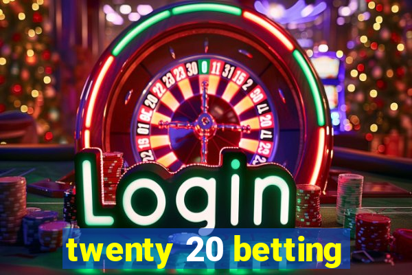 twenty 20 betting