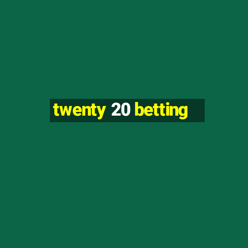 twenty 20 betting